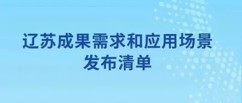 重磅！辽苏成果需求和应用场景发布清单（附全文）